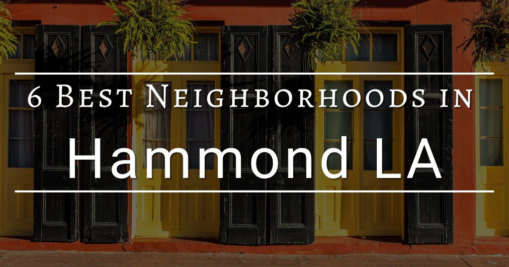 6 Best Neighborhoods in Hammond LA